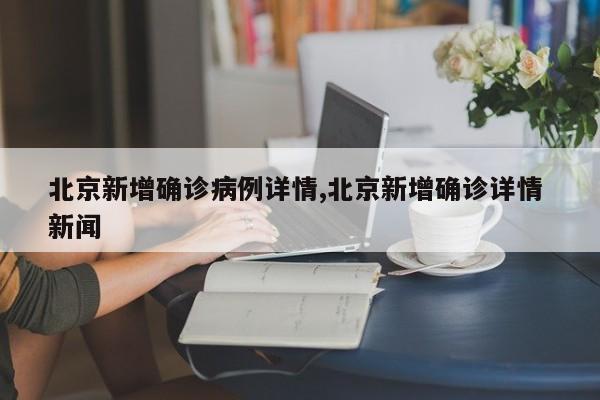 北京新增确诊病例详情,北京新增确诊详情 新闻