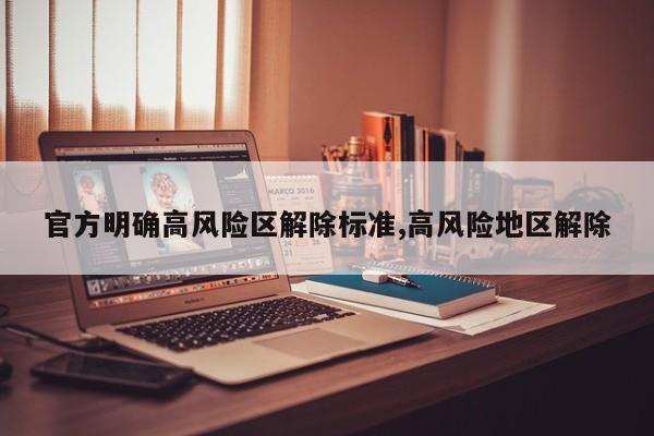 官方明确高风险区解除标准,高风险地区解除