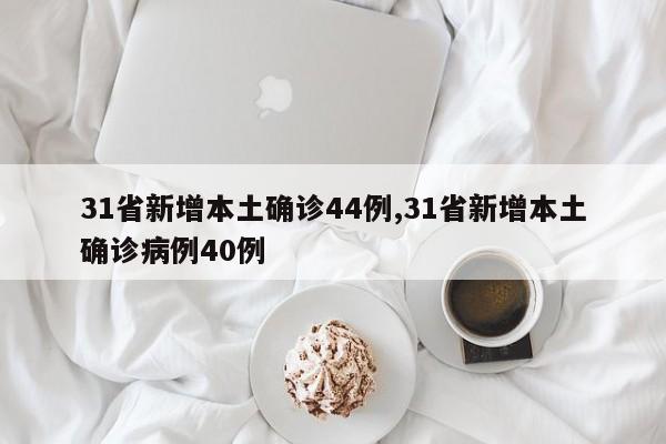 31省新增本土确诊44例,31省新增本土确诊病例40例