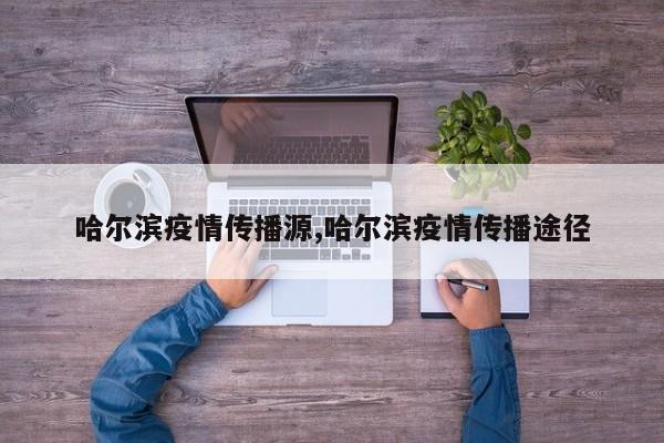 哈尔滨疫情传播源,哈尔滨疫情传播途径